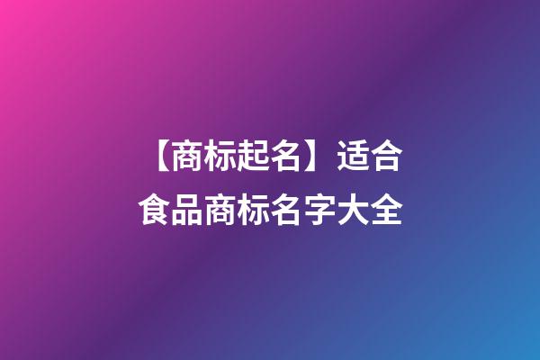 【商标起名】适合食品商标名字大全-第1张-商标起名-玄机派