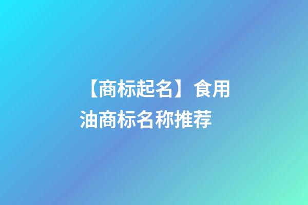 【商标起名】食用油商标名称推荐-第1张-商标起名-玄机派