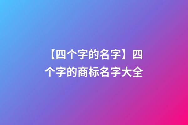 【四个字的名字】四个字的商标名字大全-第1张-商标起名-玄机派