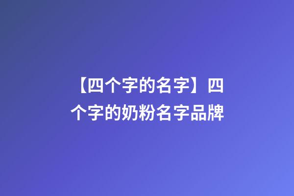 【四个字的名字】四个字的奶粉名字品牌-第1张-商标起名-玄机派