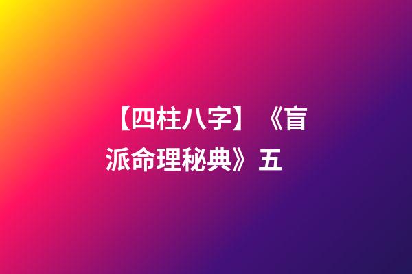【四柱八字】《盲派命理秘典》五