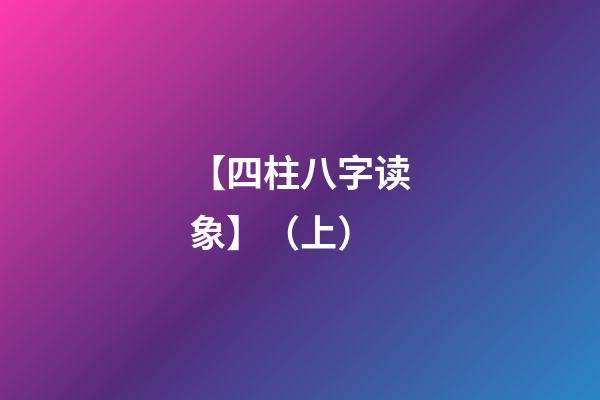 【四柱八字读象】（上）
