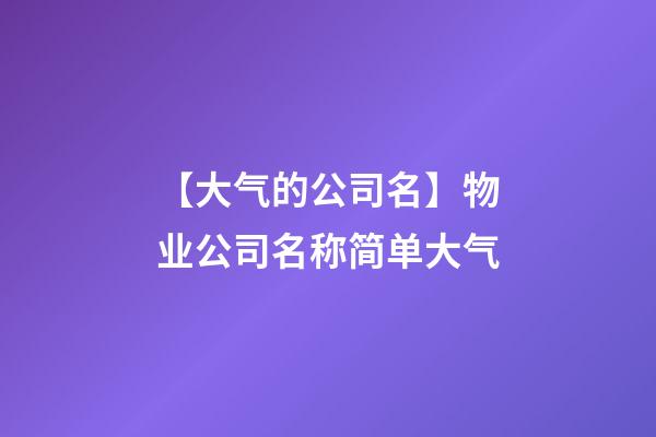 【大气的公司名】物业公司名称简单大气