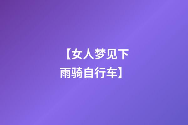 【女人梦见下雨骑自行车】