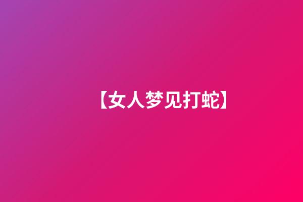 【女人梦见打蛇】
