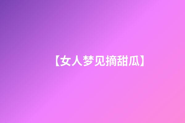 【女人梦见摘甜瓜】