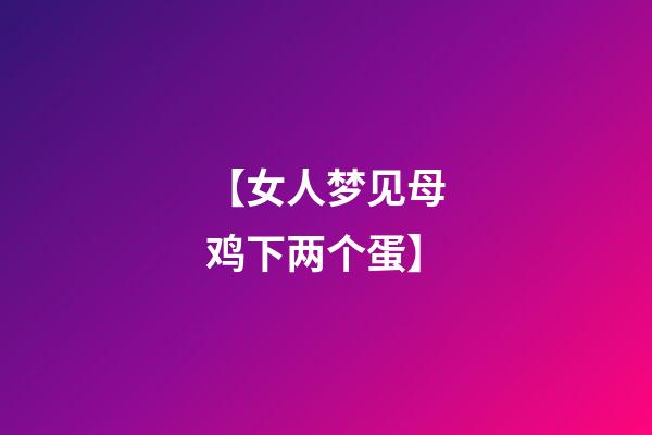 【女人梦见母鸡下两个蛋】