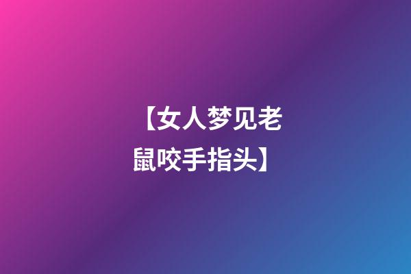 【女人梦见老鼠咬手指头】