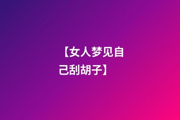 【女人梦见自己刮胡子】