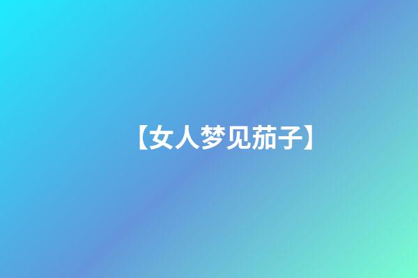 【女人梦见茄子】