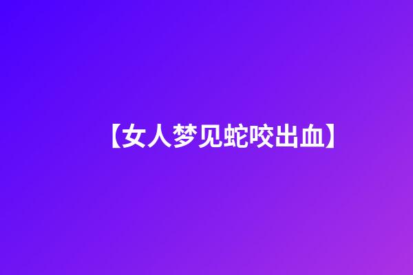 【女人梦见蛇咬出血】