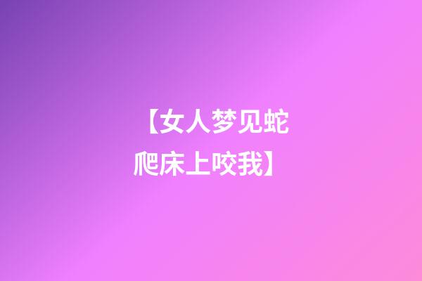 【女人梦见蛇爬床上咬我】