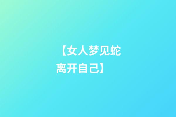 【女人梦见蛇离开自己】