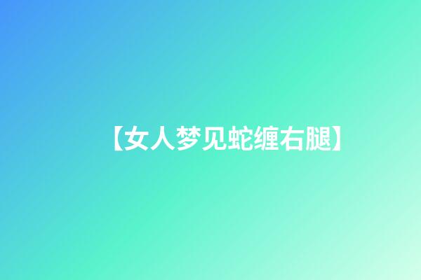 【女人梦见蛇缠右腿】