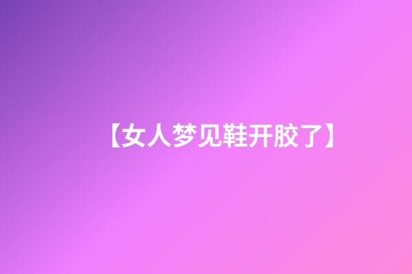 【女人梦见鞋开胶了】