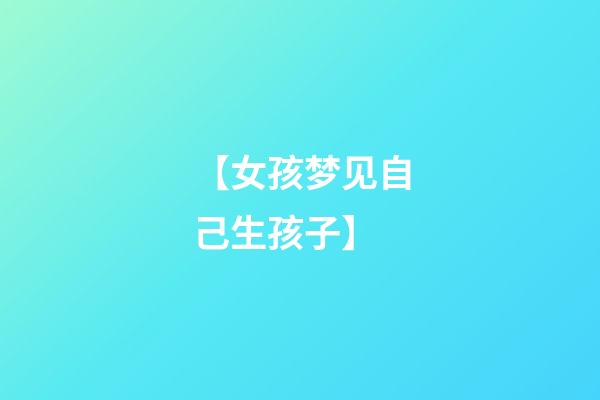 【女孩梦见自己生孩子】