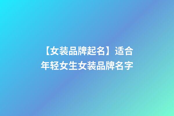 【女装品牌起名】适合年轻女生女装品牌名字-第1张-商标起名-玄机派