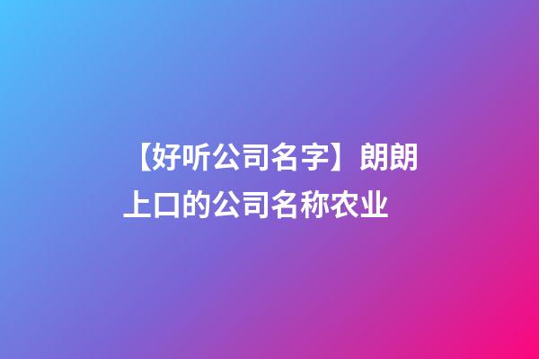 【好听公司名字】朗朗上口的公司名称农业