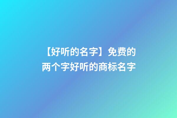 【好听的名字】免费的两个字好听的商标名字-第1张-商标起名-玄机派