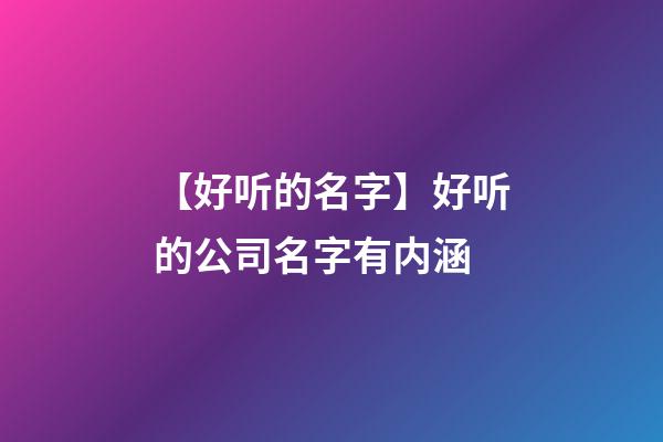 【好听的名字】好听的公司名字有内涵-第1张-公司起名-玄机派