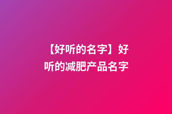 【好听的名字】好听的减肥产品名字-第1张-公司起名-玄机派