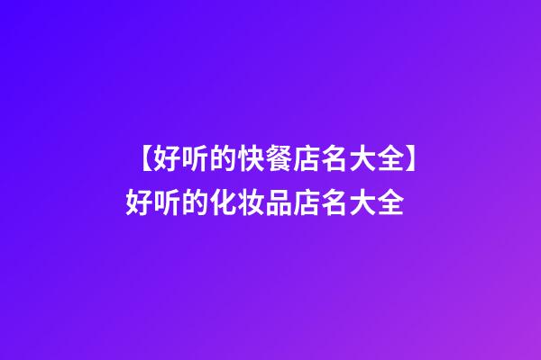 【好听的快餐店名大全】好听的化妆品店名大全-第1张-店铺起名-玄机派