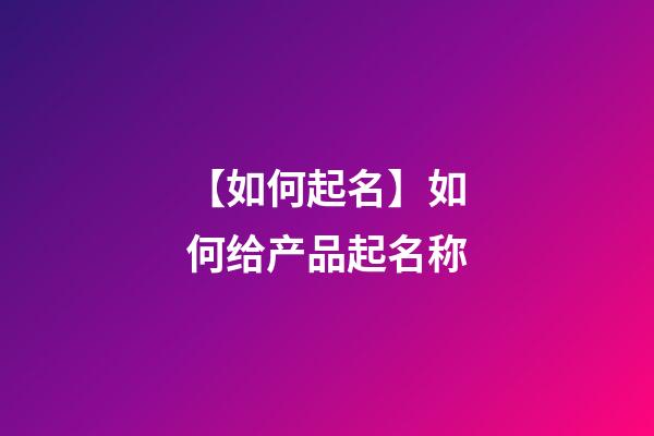 【如何起名】如何给产品起名称-第1张-公司起名-玄机派