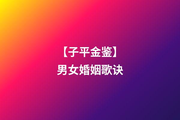 【子平金鉴】男女婚姻歌诀