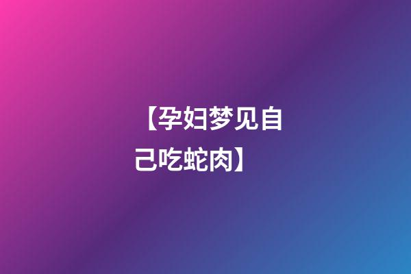 【孕妇梦见自己吃蛇肉】