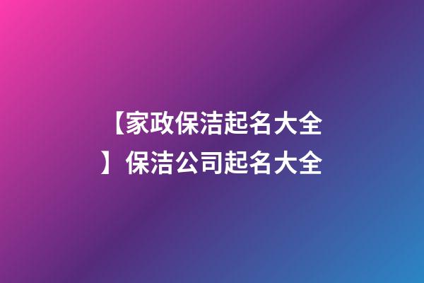 【家政保洁起名大全】保洁公司起名大全-第1张-公司起名-玄机派
