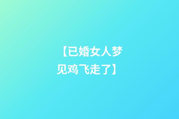 【已婚女人梦见鸡飞走了】