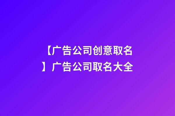 【广告公司创意取名】广告公司取名大全-第1张-公司起名-玄机派