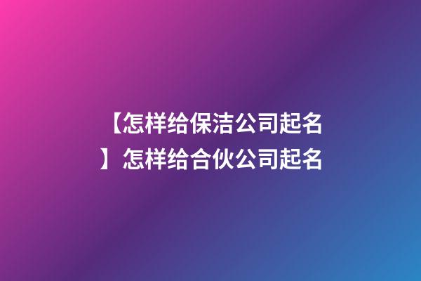 【怎样给保洁公司起名】怎样给合伙公司起名-第1张-公司起名-玄机派