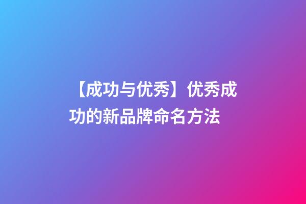 【成功与优秀】优秀成功的新品牌命名方法-第1张-商标起名-玄机派