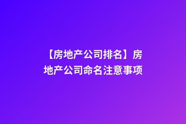 【房地产公司排名】房地产公司命名注意事项-第1张-公司起名-玄机派