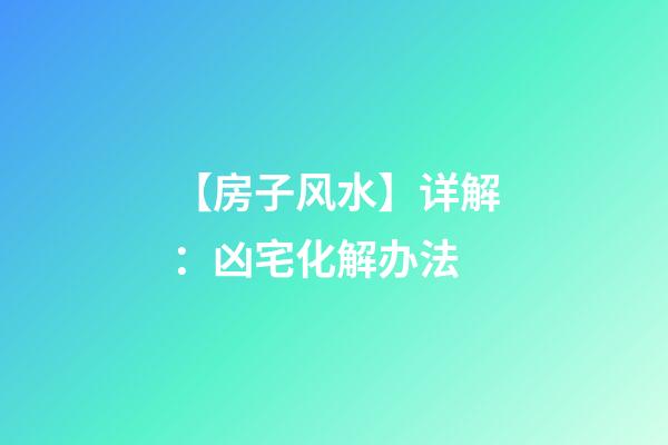 【房子风水】详解：凶宅化解办法