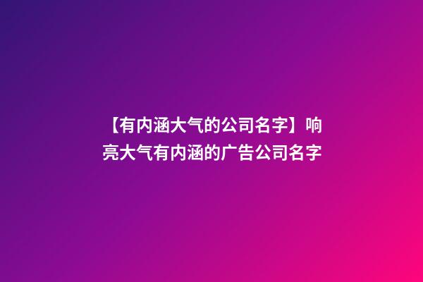 【有内涵大气的公司名字】响亮大气有内涵的广告公司名字