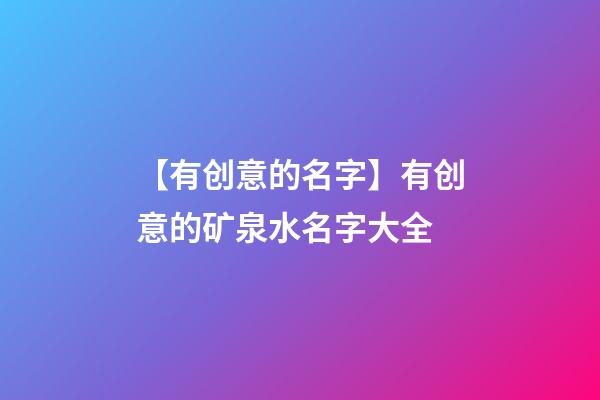 【有创意的名字】有创意的矿泉水名字大全-第1张-公司起名-玄机派