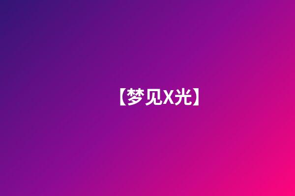 【梦见X光】
