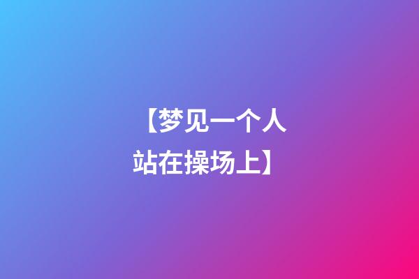 【梦见一个人站在操场上】