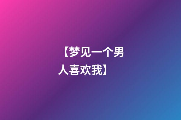 【梦见一个男人喜欢我】