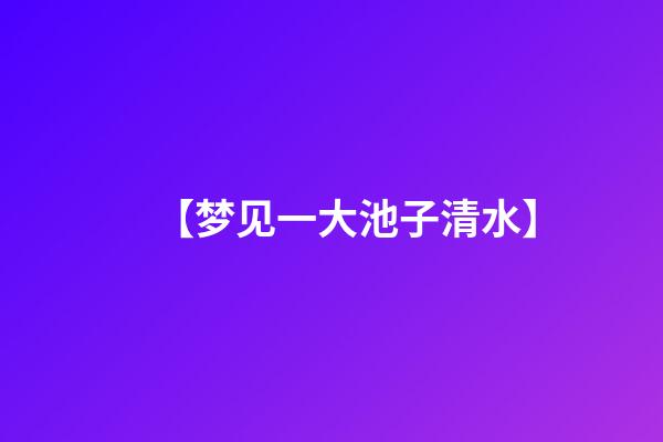 【梦见一大池子清水】
