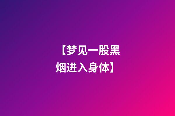 【梦见一股黑烟进入身体】