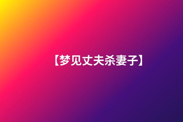 【梦见丈夫杀妻子】