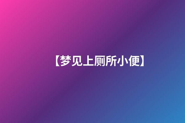 【梦见上厕所小便】