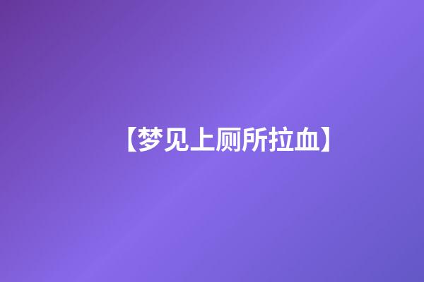 【梦见上厕所拉血】