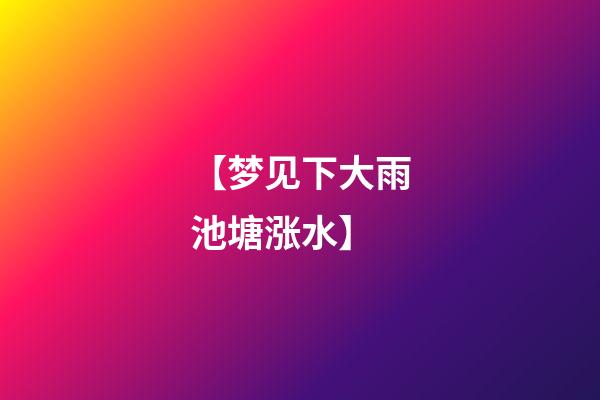 【梦见下大雨池塘涨水】