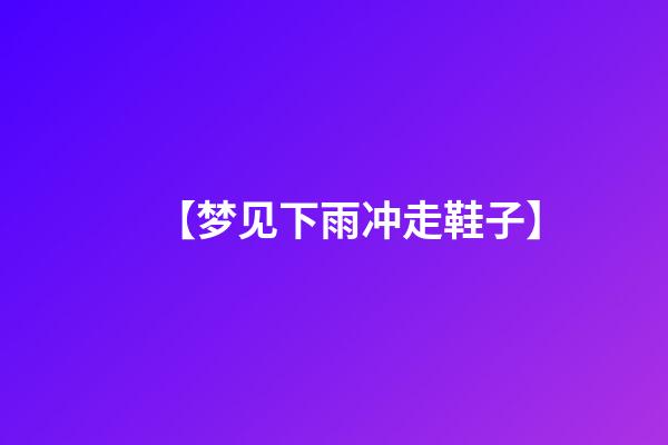【梦见下雨冲走鞋子】