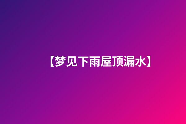 【梦见下雨屋顶漏水】