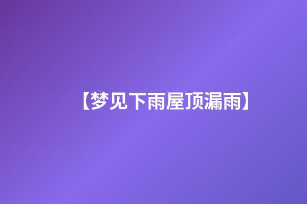 【梦见下雨屋顶漏雨】